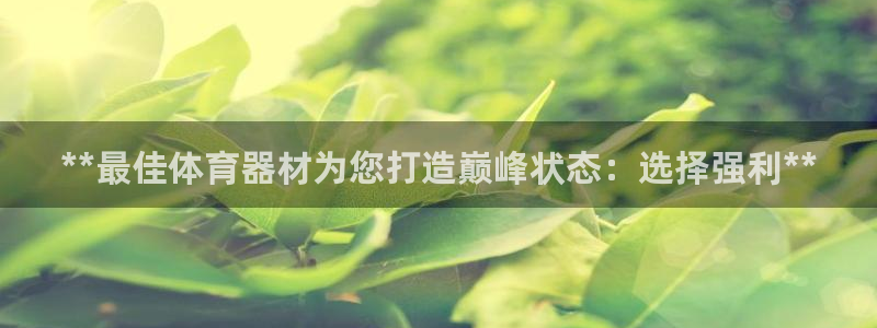 星游娱乐1官网下载：**最佳体育器材为您打造巅峰状态
