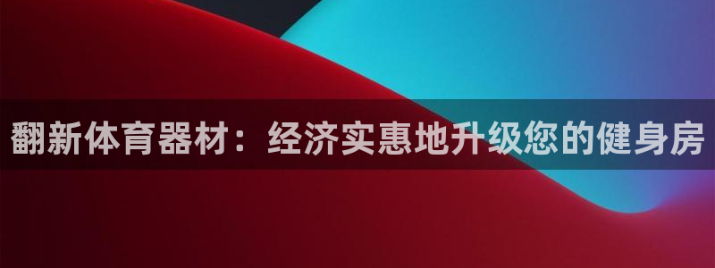 星欧娱乐平台测速线路设置：翻新体育器材：经济实惠地升