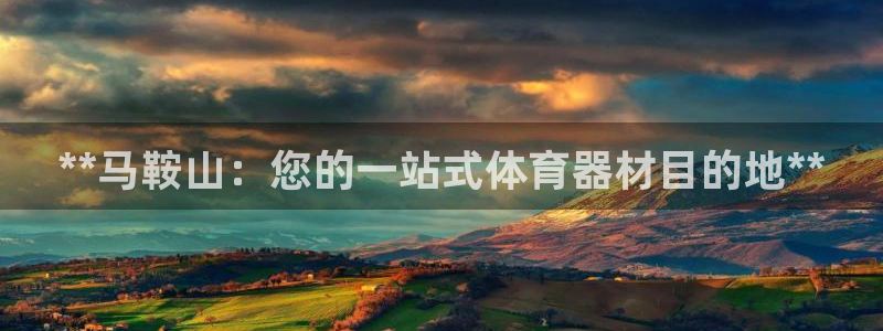 星欧娱乐退款电话人工服务：**马鞍山：您的一站式体育