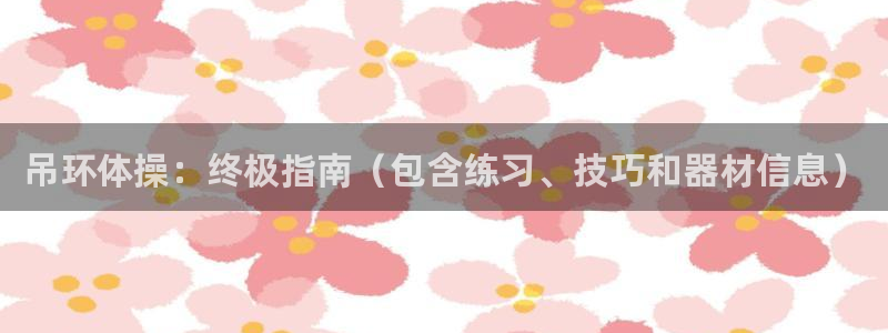 星游娱乐下载地址：吊环体操：终极指南（包含练习、技巧