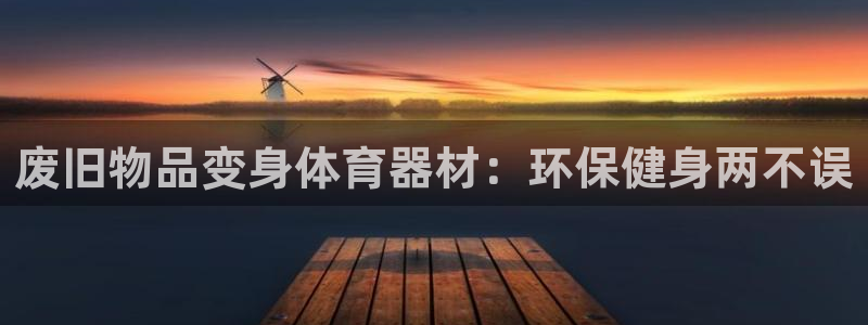星欧娱乐游戏官网：废旧物品变身体育器材：环保健身两不