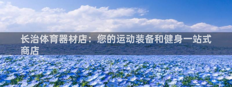星欧娱乐app最新版本更新内容是什么：长治体育器材店