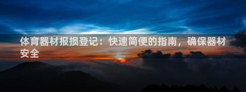 星欧娱乐平台量7O777：体育器材报损登记：快速简便