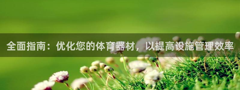 星奥娱乐集团怎么样：全面指南：优化您的体育器材，以提