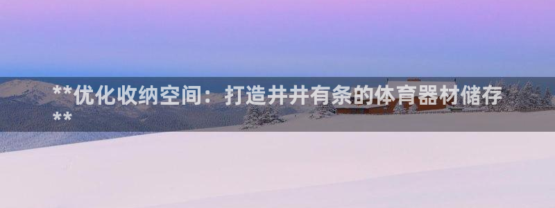 星欧娱乐是正规平台吗知乎：**优化收纳空间：打造井井