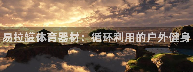 星娱乐彩票网：易拉罐体育器材：循环利用的户外健身