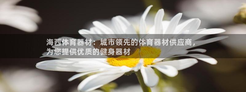 星欧娱乐是正规平台吗：海西体育器材：城市领先的体育器