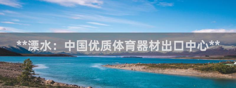 星欧娱乐平台怎么样知乎赚钱吗：**溧水：中国优质体育