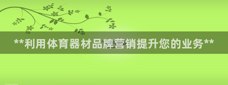 江苏星奥娱乐有限公司出过哪些艺人：**利用体育器材品牌营销提